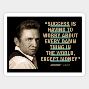 Johnny Cash Quotes - "Success Is Having To Worry About Every Damn Thing In The World Except Money" Magnet